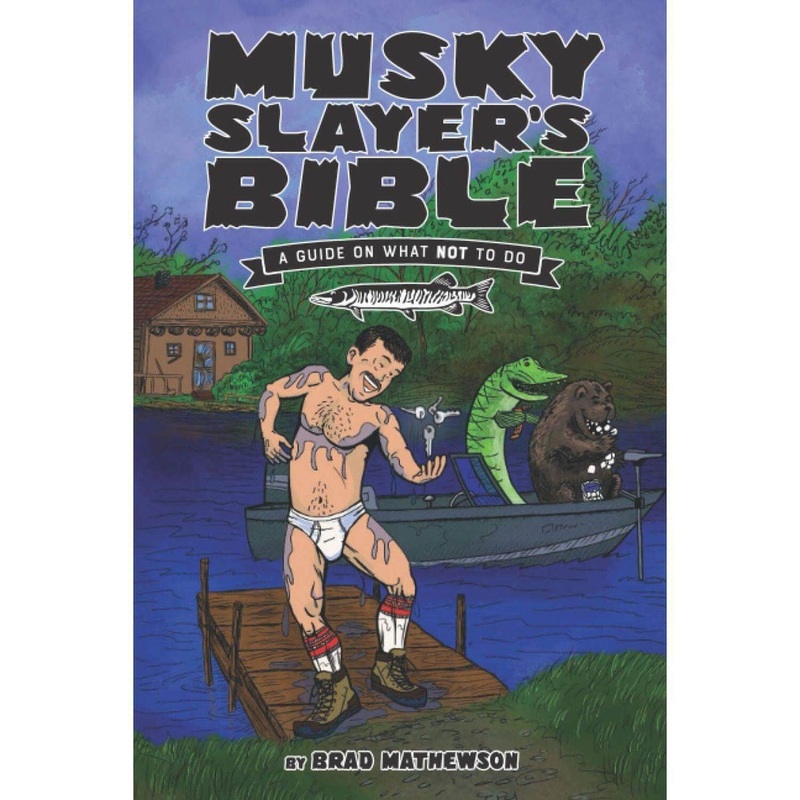 Brad Mathewson Musky Slayer’s Bible: A Guide On What Not To Do